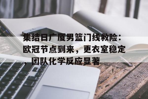 包含集结日广厦男篮门线救险：欧冠节点到来，更衣室稳定，团队化学反应显著的词条-英雄联盟S15